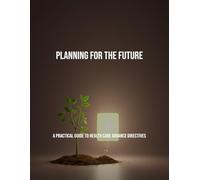 Planning For The Future: A Practical Guide To Health Care Advance Directives