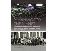 Planning for the Planet: Environmental Expertise and the International Union for Conservation of Nature and Natural Resources, 1960-1980: 16 (Environment in History: International Perspectives, 16)