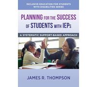 Planning for the Success of Students with IEPs: A Systematic, Supports-Based Approach: 0 (Inclusive Education for Students with Disabilities) (The ... Education for Students with Disabilities)