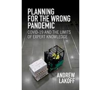 Planning for the Wrong Pandemic : Covid-19 and the Limits of Expert Knowledge