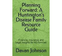 Planning Forward: A Huntington’s Disease Family Resource Guide: Financial, Insurance, and Legal Insights for HD Families