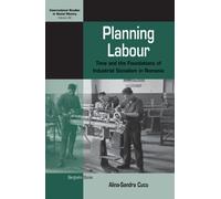 Planning Labour : Time and the Foundations of Industrial Socialism in Romania