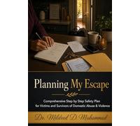 Planning My Escape: Comprehensive Step-By-Step Safety Plan for Victims and Survivors of Dometic Abuse & Violence