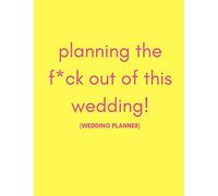 Planning The F*ck Out Of This Wedding! (Wedding Planner): Unique Non Traditional Wedding Journal For The Alternative Bride (With Checklists, Timelines And Budget| Funny Cover Quote)