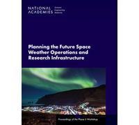 Planning the Future Space Weather Operations and Research Infrastructure : Proceedings of the Phase II Workshop