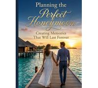 PLANNING THE PERFECT HONEYMOON: Creating memories that will last forever