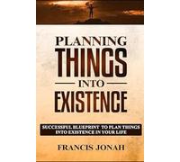 Planning Things Into Existence: Successful Blueprint To Plan Things Into Existence in Your Life: 4 (Uncommon Results)