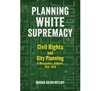 Planning White Supremacy : Civil Rights and City Planning in Montgomery, Alabama, 1920-1970