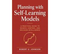 Planning with Self-Learning Models: A Practical Guide to Search, Control, and Decision Intelligence