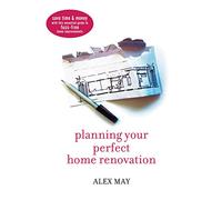 Planning Your Perfect Home Renovation: Save time and money with this essential guide to fuss-free home improvements