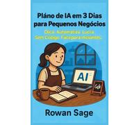 Plano de IA em 3 Dias para Pequenos Negócios: Clica. Automatiza. Lucra. Sem Código. Fácil para Iniciantes