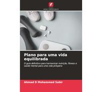Plano para uma vida equilibrada: O guia definitivo para harmonizar nutrição, fitness e saúde mental para uma vida próspera