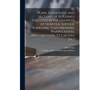 Plans, Elevations, and Sections of Buildings Executed in the Counties of Norfolk, Suffolk, Yorkshire, Staffordshire, Warwickshire, Hertfordshire, Et Caetera [sic]
