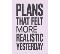 Plans That Felt More Realistic Yesterday: A Sarcastic Notebook for Ideas, Plans, and Mildly Delusional Ambition: A Funny Journal for Overthinkers, ... People Whose Motivation Was Higher Yesterday