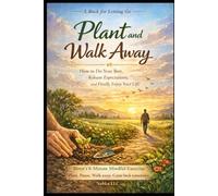 Plant and Walk Away: How to Do Your Best, Release Expectations, and Finally Enjoy Your Life