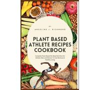 Plant Based Athlete Recipes Cookbook: Complete Plant-Based No Meat Nutrition for Athletic Men and Women To Fuel Workout & Healthy Living