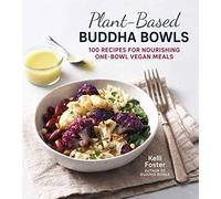 Plant-Based Buddha Bowls: 100 Recipes for Nourishing One-Bowl Vegan Meals