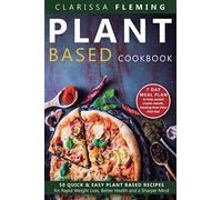 Plant Based Cookbook: 50 Quick & Easy Plant Based Recipes for Rapid Weight Loss, Better Health and a Sharper Mind (Includes 7 Day Meal Plan to help people create results starting from their first day)