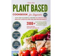 Plant-Based Cookbook for Beginners: Easy and Delicious Recipes to Create Your Healthy Lifestyle and Feel Better Naturally. 2000+ Days of Balanced, Nutritious, and Flavorful Meals