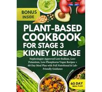 Plant-Based Cookbook For Stage 3 Kidney Disease: Nephrologist-Approved Low-Sodium, Low-Potassium, Low-Phosphorus Vegan Recipes + 60-Day Meal Plan with ... & Lab-Friendly Guidance (CKD Meal Solutions)