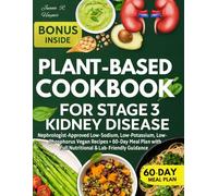 Plant-Based Cookbook For Stage 3 Kidney Disease: Nephrologist-Approved Low-Sodium, Low-Potassium, Low-Phosphorus Vegan Recipes + 60-Day Meal Plan with ... & Lab-Friendly Guidance (CKD Meal Solutions)
