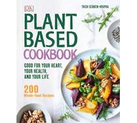 Plant-Based Cookbook: Good for Your Heart, Your Health, and Your Life; 200 Whole-food Recipes