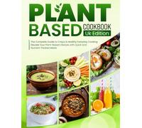 Plant Based Cookbook UK Edition: The Complete Guide to Crispy & Healthy Everyday Cooking Elevate Your Plant-Based Lifestyle with Quick and Nutrient-Packed Meals