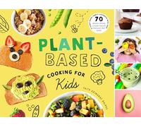 Plant-Based Cooking for Kids: A Plant-Based Family Cookbook with Over 70 Whole-Food, Plant-Based Recipes for Kids