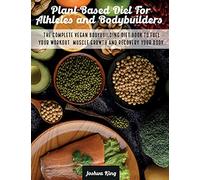 Plant-Based Diet For Athletes and Bodybuilders: The Complete Vegan Bodybuilding Diet Book to Fuel Your Workout, Muscle Growth And Recovery Your Body: 5 (Vegan Cookbook)
