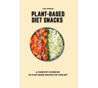 Plant-Based Diet Snacks : A Complete Cookbook of Plant-Based Snacks for your Diet