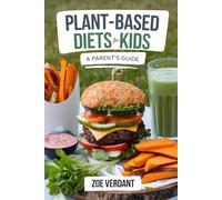 Plant-Based Diets for Kids-A Parent’s Guide: Raising Healthy, Happy Kids with Easy Plant-Based Recipes, Nutrition Tips, and Meal Plans for Every Age - ... Lifestyle: A Guide to Plant-Based Living)