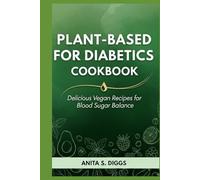 Plant-Based for Diabetics Cookbook: Delicious Vegan Recipes for Blood Sugar Balance