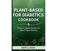 Plant-Based for Diabetics Cookbook: Delicious Vegan Recipes for Blood Sugar Balance