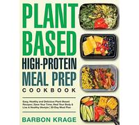 Plant-Based High-Protein Meal Prep Cookbook: Easy, Healthy and Delicious Plant-Based Recipes | Save Your Time, Heal Your Body & Live A Healthy lifestyle | 30-Day Meal Plan