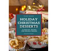 Plant-Based Holiday Christmas Dessert Cookbook: 15 Healthy Recipes for Holiday Baking