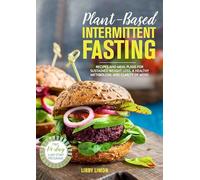 Plant-Based Intermittent Fasting: Recipes and Meal Plans for Sustained Weight Loss, a Healthy Metabolism, and Clarity of Mind: A Cookbook