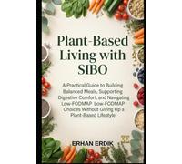 PLANT-BASED LIVING WITH SIBO: A Practical Guide to Building Balanced Meals, Supporting Digestive Comfort, and Navigating Low-FODMAP Choices Without Giving Up a Plant-Based Lifestyle