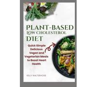 Plant-Based Low Cholesterol Diet: Quick, Simple, Delicious Vegan and Vegetarian Meals to Boost Heart Health