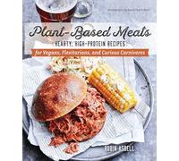 Plant-Based Meats - Hearty, High-Protein Recipes for Vegans, Flexitarians, and Curious Carnivores