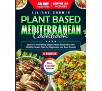 Plant Based Mediterranean Cookbook: Quick & Nourishing Vegan Meals Inspired by the Mediterranean Diet for Beginners and Busy People