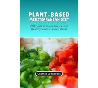 Plant-Based Mediterranean Diet: 100 Quick & Simple Recipes for Healthy Mediterranean Meals