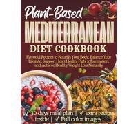 Plant-Based Mediterranean Diet Cookbook: Flavorful Recipes to Nourish Your Body, Balance Your Lifestyle, Support Heart Health, Fight Inflammation, and Achieve Healthy Weight Loss Naturally