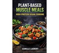 Plant-Based Muscle Meals - High-Protein Vegan Cooking: 60 High-Protein Recipes for Meal Prep, Muscle Building, and Flavor-Packed Weeknight Dinners: ... with tofu, tempeh, seitan, and legumes...