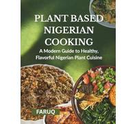 PLANT BASED NIGERIAN COOKING: A Modern Guide to Healthy, Flavorful Nigerian Plant Cuisine