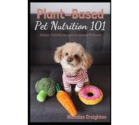 Plant-Based Pet Nutrition 101: Budget-Friendly Recipes for Animal Wellness: Affordable and Nutritious Plant-Based Meals for Your Dogs & Cats