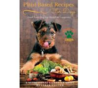 Plant Based Recipes for Dogs | Nutritional Lifestyle Guide: Feed Your Dog for Health & Longevity: A Nutritional Lifestyle Guide: Feed Your Dog for ... Volume 1 (Vegan Dog Lifestyle Series)