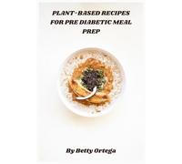 Plant-Based Recipes for Pre Diabetic Meal Prep: Easy, Nutrient-Rich Meal Plans to Balance Blood Sugar, Boost Energy, and Support Healthy Weight Loss