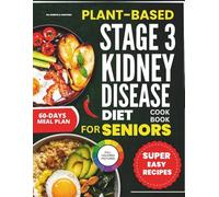 Plant-Based Stage 3 Kidney Disease Diet Cookbook For Seniors 2026: Easy, Low-Sodium Recipes with a 60-Day Meal Plan, Grocery Lists, and Nutrient Charts to Improve Health