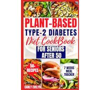 PLANT-BASED TYPE-2 DIABETES DIET COOKBOOK FOR SENIORS AFTER 50: 7 Days Healthy and Simple Meal Plan +50 Nutritious Low Carb, Sugar, Sodium & Vegetarian Recipes for Diabetic Newly Diagnosed Lifestyle.