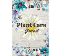 Plant Care Journal: The Ultimate Log Book For All Your Plant Needs | Information Logging | 100 Pages | Keep Track Of Your Plant Collection | Includes Dot Grid To Draw Out Garden Plans